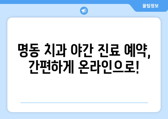 명동 치과 저녁 진료, 이제 퇴근 후에도 편리하게! | 야간 진료, 시간표, 예약 방법, 추천 치과