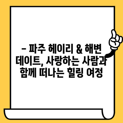 파주 헤이리 예술 마을 & 해변 데이트 코스| 낭만 가득한 하루 | 데이트 코스, 파주 여행, 헤이리, 해변, 경치 좋은