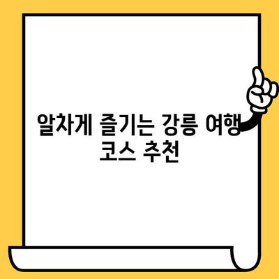 강릉 여행 완벽 가이드| 청량한 해변과 맛집 탐험 | 강릉 여행, 강릉 해변, 강릉 맛집, 여행 코스 추천