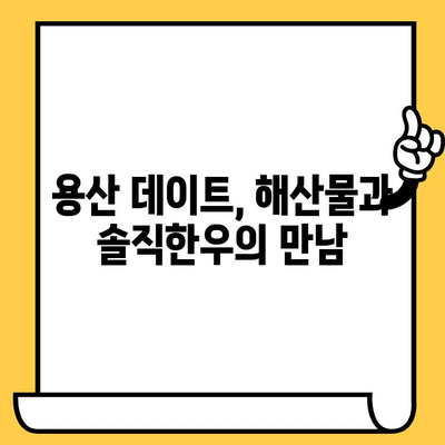 용산 데이트 코스 추천| 해산물 & 솔직한우 맛집 투어 | 서울 데이트, 데이트 코스, 용산 맛집