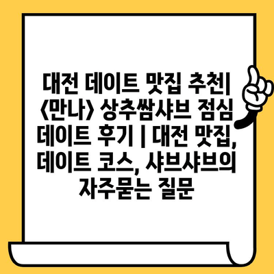 대전 데이트 맛집 추천| <만나> 상추쌈샤브 점심 데이트 후기 | 대전 맛집, 데이트 코스, 샤브샤브