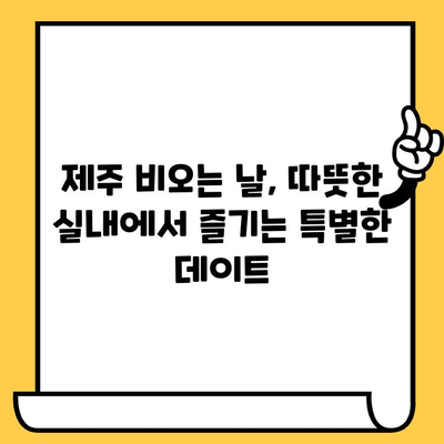 제주 비오는 날 데이트, 실내에서 즐기는 5가지 특별한 경험 | 제주도, 데이트, 실내 데이트, 비오는 날, 추천