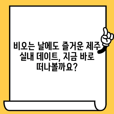 제주 비오는 날 데이트, 실내에서 즐기는 5가지 특별한 경험 | 제주도, 데이트, 실내 데이트, 비오는 날, 추천