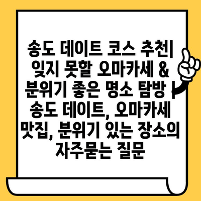 송도 데이트 코스 추천| 잊지 못할 오마카세 & 분위기 좋은 명소 탐방 | 송도 데이트, 오마카세 맛집, 분위기 있는 장소