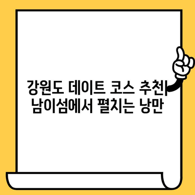 강원도 데이트 코스| 남이섬 여행 & 놓치면 후회할 추천 볼거리 | 가볼 만한 곳, 낭만 데이트, 겨울 여행