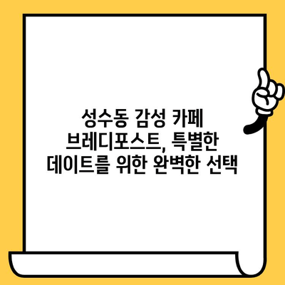 성수동 감성 데이트 코스| 브레디포스트에서 시작하는 맛과 분위기 | 성수동 데이트, 감성 카페, 브레디포스트, 데이트 코스 추천