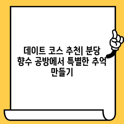 분당 데이트 코스 추천| 나만의 향기를 만들어보는 특별한 경험 | 향수 공방, 프라이빗 데이트, 데이트 코스