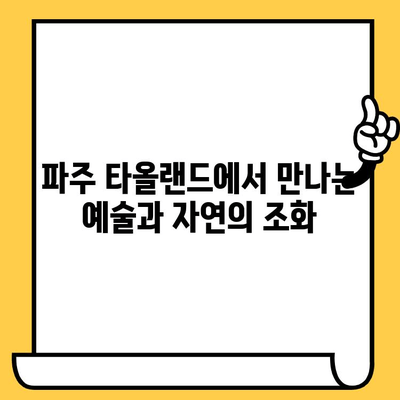 파주 파주타올랜드 데이트 코스| 예술과 자연이 만나는 낭만 | 파주 데이트, 타올랜드, 가볼만한곳, 추천 코스