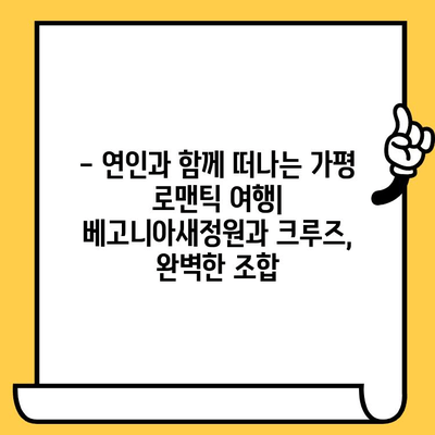 가평 로맨틱 데이트| 베고니아새정원과 크루즈 여행, 잊지 못할 추억 만들기 | 가평 데이트 코스, 연인 여행, 특별한 데이트