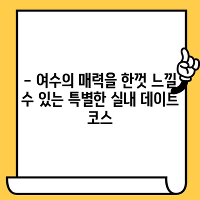 여름 더위 피해 떠나는 여수 실내 데이트 코스 추천 | 여수 여행, 실내 데이트, 여름 여행, 낭만 데이트, 데이트 코스