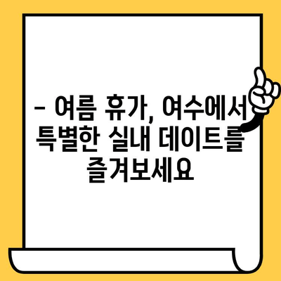 여름 더위 피해 떠나는 여수 실내 데이트 코스 추천 | 여수 여행, 실내 데이트, 여름 여행, 낭만 데이트, 데이트 코스