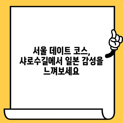 샤로수길에서 동양적 감성과 일본식 맛을 즐기는 데이트 코스 | 서울 데이트, 샤로수길 맛집, 일본 가정식, 데이트 코스 추천