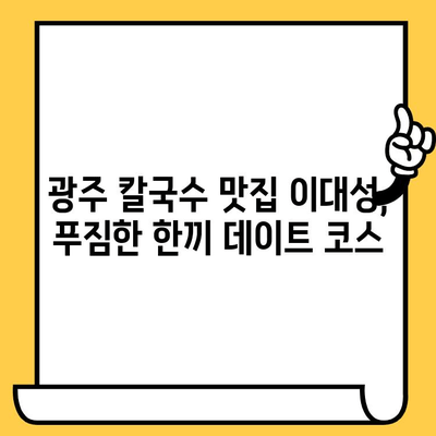 광주 칼국수 데이트 코스| 이대성의 진면목에서 시원함 즐기기 | 광주 맛집, 데이트 코스, 칼국수 맛집