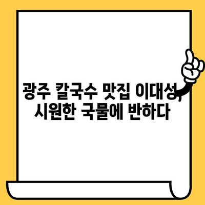 광주 칼국수 데이트 코스| 이대성의 진면목에서 시원함 즐기기 | 광주 맛집, 데이트 코스, 칼국수 맛집