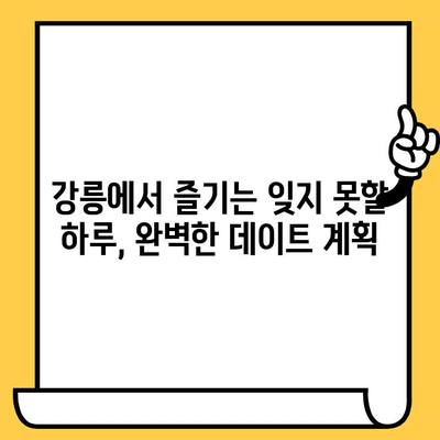 강릉 데이트 코스| 경치와 맛집을 모두 즐기는 완벽한 하루 | 커플 여행, 강릉 가볼 만한 곳, 데이트 코스 추천