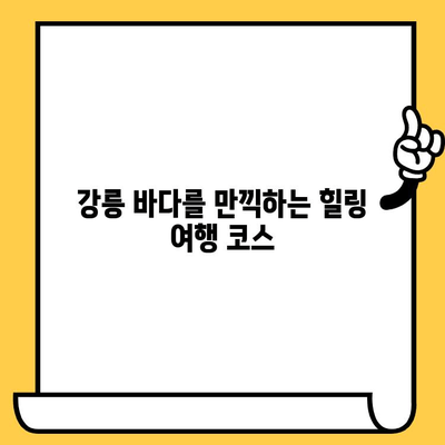 강릉 여행 완벽 가이드| 명소, 맛집, 로맨틱 데이트 코스 추천 | 강릉 여행, 강릉 가볼만한곳, 강릉 데이트