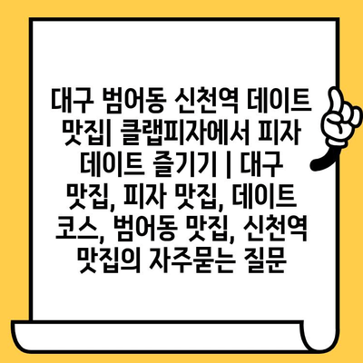 대구 범어동 신천역 데이트 맛집| 클랩피자에서 피자 데이트 즐기기 | 대구 맛집, 피자 맛집, 데이트 코스, 범어동 맛집, 신천역 맛집