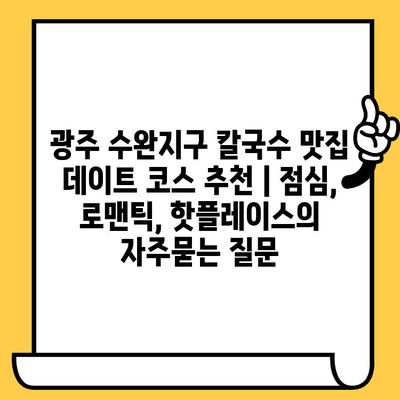 광주 수완지구 칼국수 맛집 데이트 코스 추천 | 점심, 로맨틱, 핫플레이스