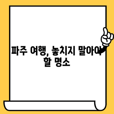 파주 데이트 코스 추천| 아름다운 풍경과 문화가 한데 어우러진 낭만 가득한 하루 | 파주 데이트, 가볼 만한 곳, 데이트 코스 추천