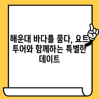 부산 해운대 데이트 코스| 야경 요트 투어로 낭만 가득한 추억 만들기 | 데이트 코스, 야경, 요트 투어, 해운대, 부산