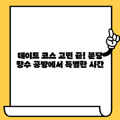 분당 향수 공방 데이트| 나만의 향수 만들며 특별한 추억 만들기 | 데이트 코스, 향수 공방 추천, 분당 데이트