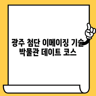 광주 첨단 이메이징 기술 박물관 데이트 코스| 첨단 기술과 로맨스를 한 번에! | 광주 데이트, 박물관 데이트, 이색 데이트, 첨단 기술 체험