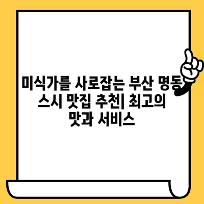 부산 명동 스시 맛집 데이트 코스| 미식가들의 천국 | 부산 데이트, 스시 맛집 추천, 로맨틱 코스