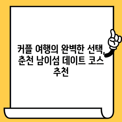 춘천 남이섬 데이트 코스| 로맨틱 강원도 여행 완벽 가이드 | 낭만, 추억, 봄나들이, 커플 여행