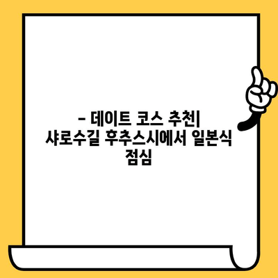 샤로수길 데이트 코스 추천| 후추스시에서 즐기는 일본식 점심 | 샤로수길, 데이트, 일본식, 스시, 후추스시