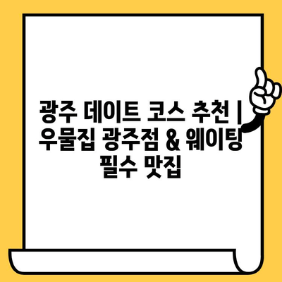 광주 데이트 코스 추천| 우물집 광주점 & 웨이팅 필수 맛집 | 광주 데이트, 핫플레이스, 커플 데이트, 맛집 추천, 웨이팅 맛집