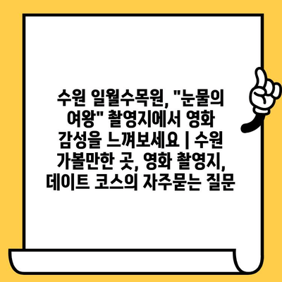 수원 일월수목원, "눈물의 여왕" 촬영지에서 영화 감성을 느껴보세요 | 수원 가볼만한 곳, 영화 촬영지, 데이트 코스