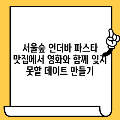 서울숲 언더바 파스타 맛집에서 영화와 함께 즐기는 특별한 데이트 | 서울숲 데이트, 언더바 파스타, 영화 관람, 데이트 코스