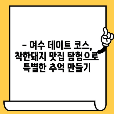 여수 데이트 코스 추천| 가성비 끝판왕 착한돼지 맛집 탐험 | 여수 데이트, 가성비 맛집, 착한돼지, 여행 팁