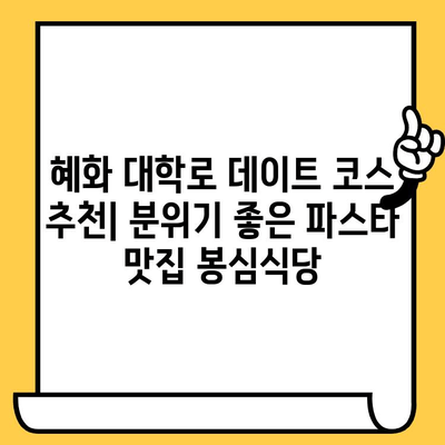 혜화 대학로 파스타 맛집 탐험| 봉심식당 & 분위기 좋은 데이트 장소 | 혜화, 대학로, 파스타, 데이트, 맛집