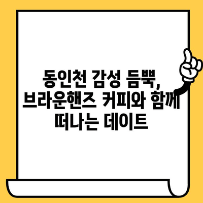 동인천 데이트 코스 추천| 브라운핸즈 커피와 함께 낭만 가득한 하루 | 동인천, 데이트, 브라운핸즈, 카페, 맛집