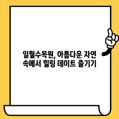 수원 일월수목원 데이트 코스| 꽃과 자연 속 낭만을 만끽하세요 | 수원 가볼만한곳, 데이트 코스, 꽃구경, 자연