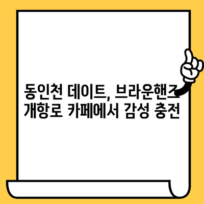 동인천 데이트 코스 추천| 분위기 좋은 브라운핸즈 개항로 카페에서 낭만을 즐겨보세요! | 동인천 카페, 데이트, 브라운핸즈, 개항로