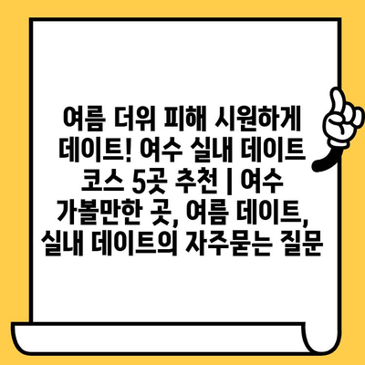 여름 더위 피해 시원하게 데이트! 여수 실내 데이트 코스 5곳 추천 | 여수 가볼만한 곳, 여름 데이트, 실내 데이트