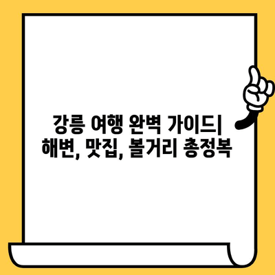 강릉 여행 완벽 가이드| 해변, 맛집, 볼거리 총정복 | 강릉 여행 코스, 강릉 가볼만한 곳, 강릉 핫플