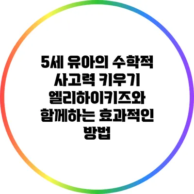 5세 유아의 수학적 사고력 키우기: 엘리하이키즈와 함께하는 효과적인 방법