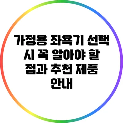 가정용 좌욕기 선택 시 꼭 알아야 할 점과 추천 제품 안내