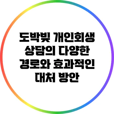 도박빚 개인회생 상담의 다양한 경로와 효과적인 대처 방안