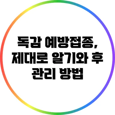 독감 예방접종, 제대로 알기와 후 관리 방법