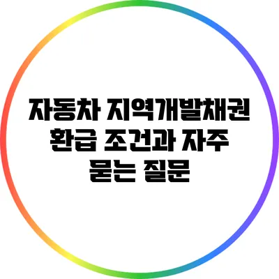 자동차 지역개발채권 환급 조건과 자주 묻는 질문
