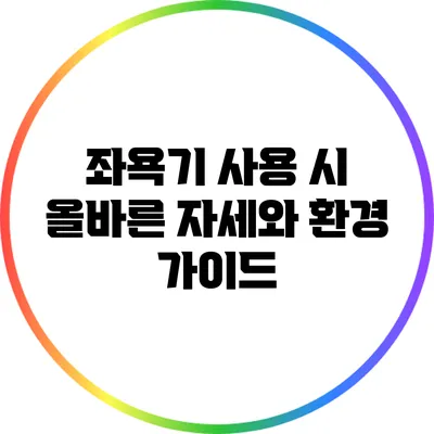 좌욕기 사용 시 올바른 자세와 환경 가이드