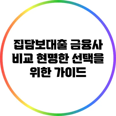 집담보대출 금융사 비교: 현명한 선택을 위한 가이드