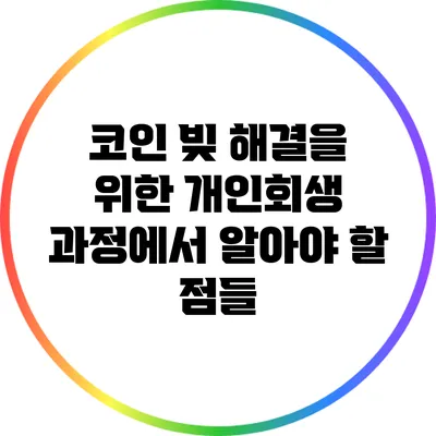 코인 빚 해결을 위한 개인회생 과정에서 알아야 할 점들
