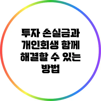 투자 손실금과 개인회생: 함께 해결할 수 있는 방법
