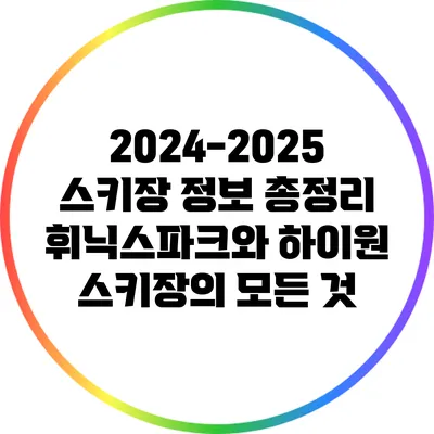 2024-2025 스키장 정보 총정리: 휘닉스파크와 하이원 스키장의 모든 것