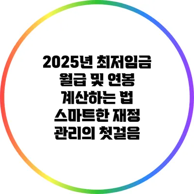 2025년 최저임금 월급 및 연봉 계산하는 법: 스마트한 재정 관리의 첫걸음